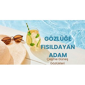 Çeşme Güneş Gözlükleri: Gözlerinizi Korurken Tarzınızı Tamamlayan Doğru Seçim